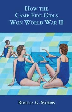 portada How the Camp Fire Girls Won World War II...and other memories (en Inglés)