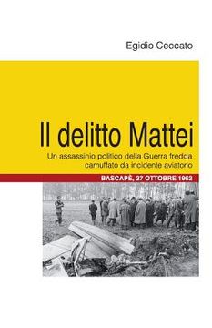 portada Il delitto Mattei: Un assassinio politico della Guerra fredda camuffato da incidente aviatorio (en Italiano)