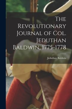 portada The Revolutionary Journal of Col. Jeduthan Baldwin, 1775-1778 (en Inglés)