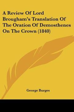 portada a review of lord brougham's translation of the oration of demosthenes on the crown (1840) (en Inglés)