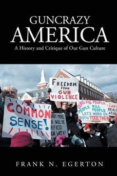 portada Guncrazy America: A History and Critique of Our Gun Culture (en Inglés)