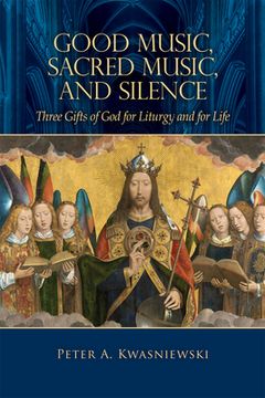 portada Good Music, Sacred Music, and Silence: Three Gifts of God for Liturgy and for Life (in English)
