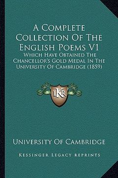 portada a complete collection of the english poems v1: which have obtained the chancellor's gold medal in the university of cambridge (1859)
