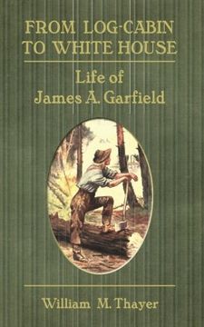 portada From Log-Cabin to White House: Life of James A. Garfield (en Inglés)