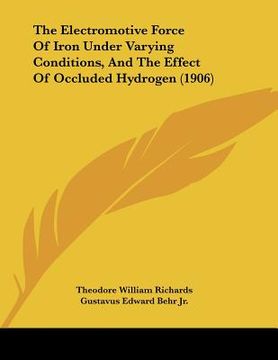 portada the electromotive force of iron under varying conditions, and the effect of occluded hydrogen (1906) (en Inglés)