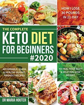 portada The Complete Keto Diet for Beginners #2020: Affordable, Quick & Healthy Budget Friendly Recipes to Heal Your Body & Help you Lose Weight (How i Lose 30 Pounds in 21-Day) (in English)