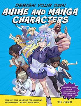 portada Design Your own Anime and Manga Characters: Step-By-Step Lessons for Creating and Drawing Unique Characters - Learn Anatomy, Poses, Expressions, Costumes, and More