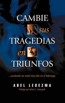 portada Cambie Sus Tragedias en Triunfos : Escalando un Nivel M?s Alto en el Liderazgo (in Spanish)