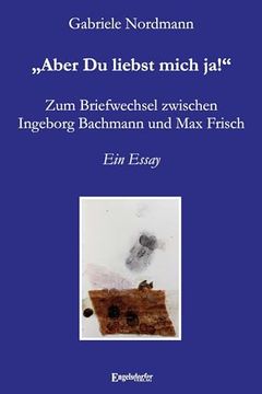 portada Aber du Liebst Mich ja! Zum Briefwechsel Zwischen Ingeborg Bachmann und max Frisch (en Alemán)