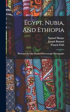 portada Egypt, Nubia, and Ethiopia: Illustrated by one Hundred Stereoscopic Photographs (en Inglés)