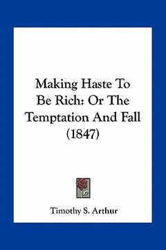 portada making haste to be rich: or the temptation and fall (1847) (en Inglés)