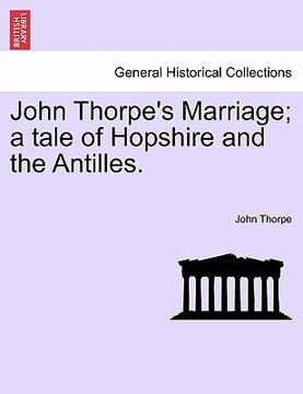 portada john thorpe's marriage; a tale of hopshire and the antilles. (in English)
