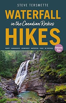 portada Waterfall Hikes in the Canadian Rockies - Volume 1: Banff - Kananaskis - Crowsnest - Waterton - Yoho - bc Rockies (en Inglés)
