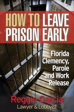 portada How To Leave Prison Early: Florida Clemency, Parole and Work Release