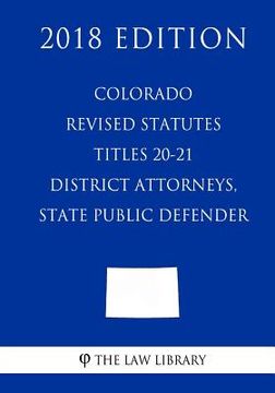 portada Colorado Revised Statutes - Titles 20-21 - District Attorneys, State Public Defender (2018 Edition) (en Inglés)
