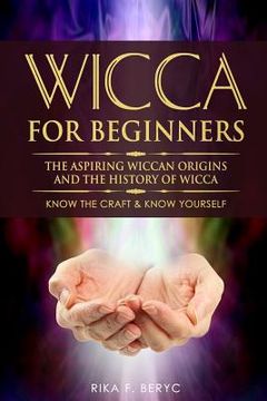 portada Wicca for Beginners: The Aspiring Wiccan Origins and the History of Wicca the Elements, Gods & Goddes, How to Perform Some Simple Spells fo (en Inglés)