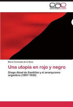 portada Una utopía en rojo y negro: Diego Abad de Santillán y el anarquismo argentino (1897-1930)