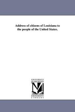 portada address of citizens of louisiana to the people of the united states. (in English)