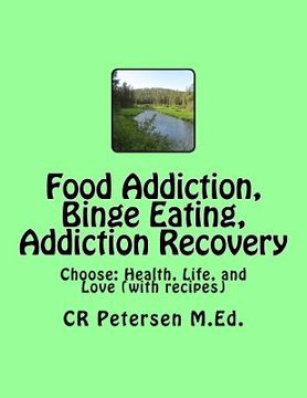 portada Food Addiction, Binge Eating, Addiction Recovery: Choose: Health, Life, and Love (with recipes) (en Inglés)