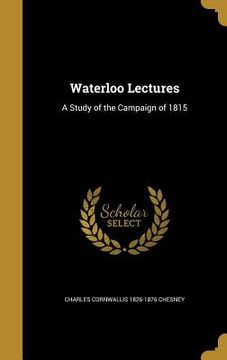portada Waterloo Lectures: A Study of the Campaign of 1815 (en Inglés)