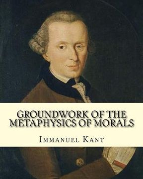 portada Groundwork of the Metaphysics of Morals, By: Immanuel Kant: translated By: Thomas Kingsmill Abbott (26 March 1829 - 18 December 1913) was an Irish sch (en Inglés)