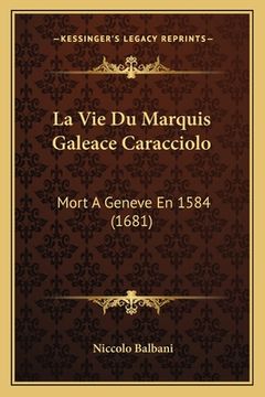 portada La Vie Du Marquis Galeace Caracciolo: Mort A Geneve En 1584 (1681) (in French)