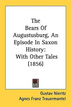 portada the bears of augustusburg, an episode in saxon history: with other tales (1856) (en Inglés)