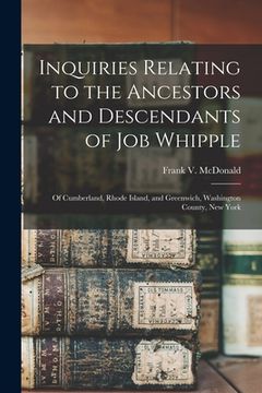 portada Inquiries Relating to the Ancestors and Descendants of Job Whipple: of Cumberland, Rhode Island, and Greenwich, Washington County, New York (in English)