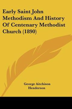 portada early saint john methodism and history of centenary methodist church (1890) (in English)