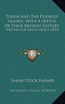 portada tonga and the friendly islands, with a sketch of their mission history: written for young people (1855) (en Inglés)