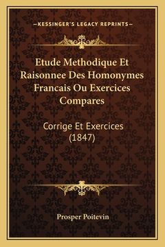 portada Etude Methodique Et Raisonnee Des Homonymes Francais Ou Exercices Compares: Corrige Et Exercices (1847) (en Francés)