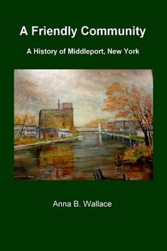 portada A Friendly Community: A History of Middleport, New York (en Inglés)