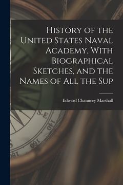 portada History of the United States Naval Academy, With Biographical Sketches, and the Names of all the Sup (en Inglés)