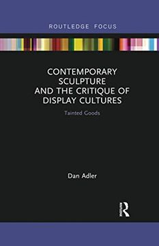 portada Contemporary Sculpture and the Critique of Display Cultures: Tainted Goods (Routledge Focus on art History and Visual Studies) (en Inglés)