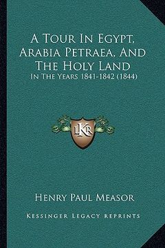 portada a tour in egypt, arabia petraea, and the holy land: in the years 1841-1842 (1844) (en Inglés)
