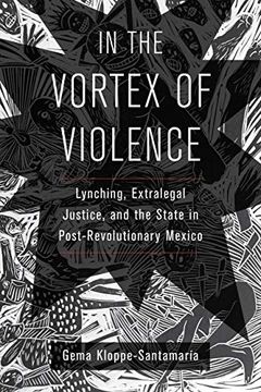 portada In the Vortex of Violence: Lynching, Extralegal Justice, and the State in Post-Revolutionary Mexico: 7 (Violence in Latin American History) (in English)