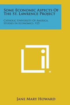 portada Some Economic Aspects of the St. Lawrence Project: Catholic University of America, Studies in Economics, V25 (in English)