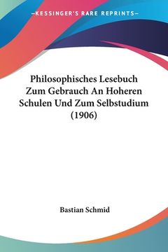 portada Philosophisches Lesebuch Zum Gebrauch An Hoheren Schulen Und Zum Selbstudium (1906) (en Alemán)