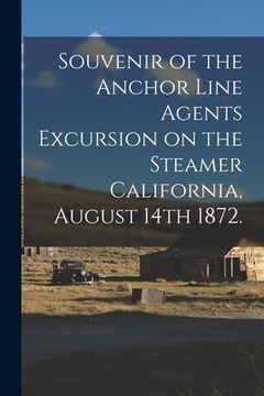 portada Souvenir of the Anchor Line Agents Excursion on the Steamer California, August 14th 1872. (en Inglés)