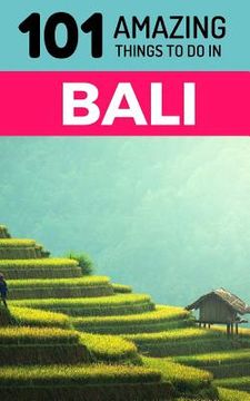 portada 101 Amazing Things to Do in Bali: Bali Travel Guide (en Inglés)