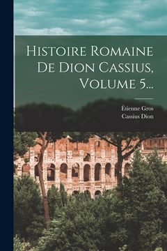 portada Histoire Romaine De Dion Cassius, Volume 5... (en Francés)