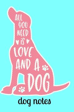portada Dog Notes: All You Need is Love and a Dog Notebook 120 Pages 6" x 9"