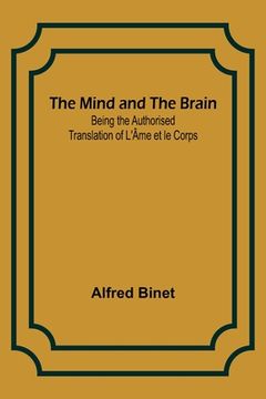 portada The Mind and the Brain; Being the Authorised Translation of L'Âme et le Corps