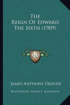 portada the reign of edward the sixth (1909) (en Inglés)
