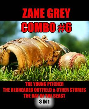 portada Zane Grey Combo #6: The Young Pitcher/The Redheaded Outfield & Other Baseball Stories/The Day of the Beast (en Inglés)