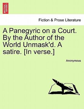 portada a panegyric on a court. by the author of the world unmask'd. a satire. [in verse.] (en Inglés)