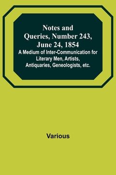 portada Notes and Queries, Number 243, June 24, 1854; A Medium of Inter-communication for Literary Men, Artists, Antiquaries, Geneologists, etc. (en Inglés)