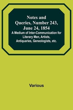 portada Notes and Queries, Number 243, June 24, 1854; A Medium of Inter-communication for Literary Men, Artists, Antiquaries, Geneologists, etc.