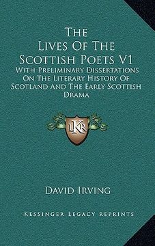 portada the lives of the scottish poets v1: with preliminary dissertations on the literary history of scotland and the early scottish drama (in English)