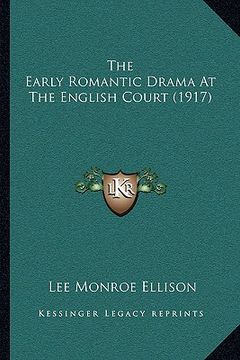 portada the early romantic drama at the english court (1917) the early romantic drama at the english court (1917) (en Inglés)